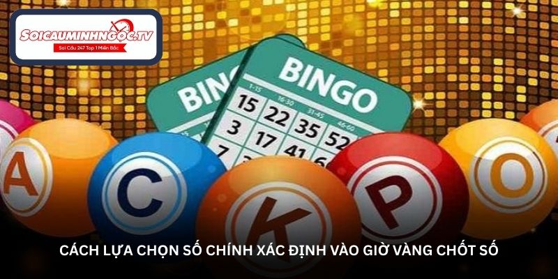 Cách lựa chọn số chính xác định vào giờ vàng chốt số