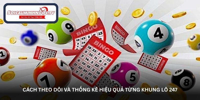 Cách theo dõi và thống kê hiệu quả từng khung lô 247