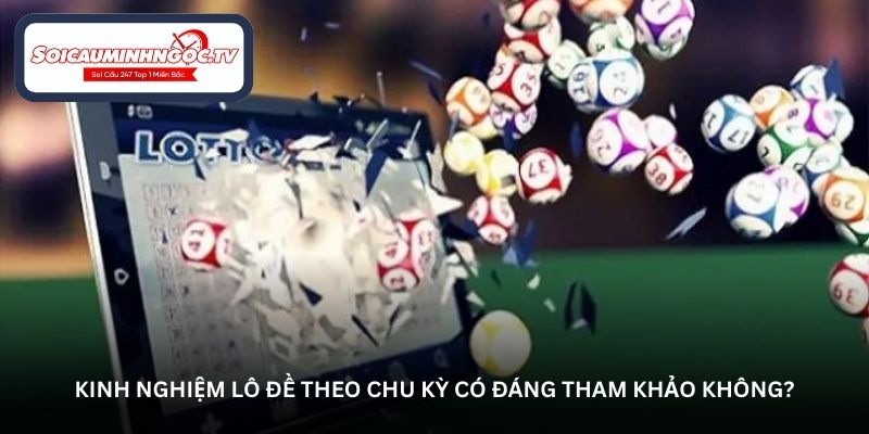 Kinh nghiệm lô đề theo chu kỳ có đáng tham khảo không?