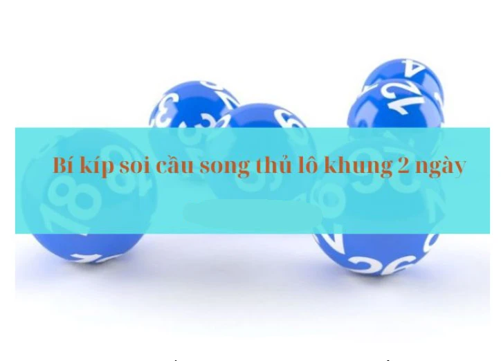 Bí kíp soi cầu song thủ lô khung 2 ngày siêu chuẩn