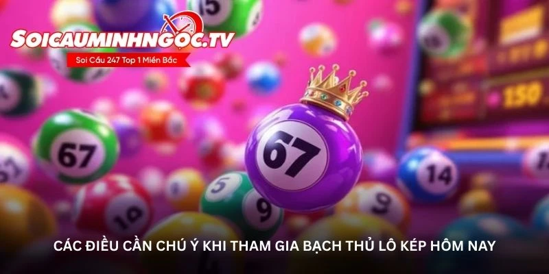 Các điều cần chú ý khi tham gia bạch thủ lô kép hôm nay