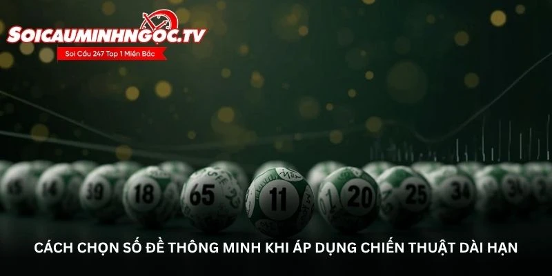 Cách chọn số đề thông minh khi áp dụng chiến thuật dài hạn