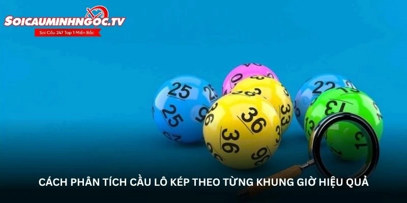 Cách phân tích cầu lô kép theo từng khung giờ hiệu quả