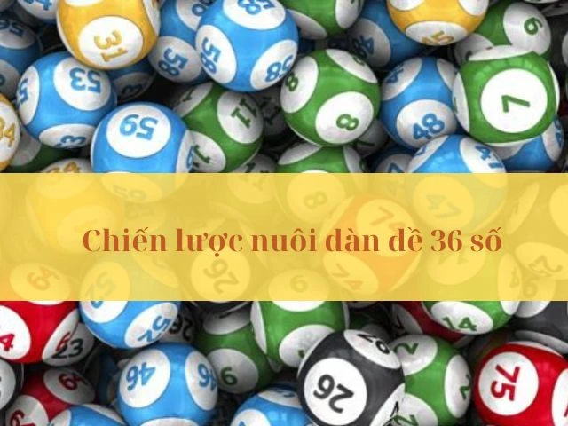 Chiến lược nuôi dàn đề 36 số bất tử khung 3 ngày hiệu quả