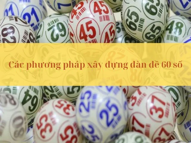 Đa dạng phương pháp xây dựng dàn đề 60 số vip khung 2 ngày