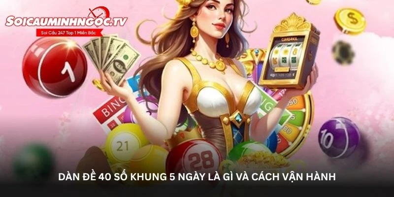 Soi cầu rồng dàn đề 40 số khung 5 ngày đẹp nhất hôm nay