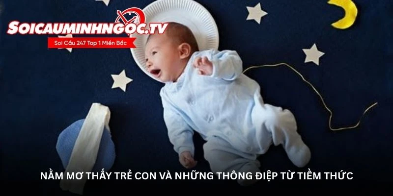 Nằm mơ thấy trẻ con và những thông điệp từ tiềm thức