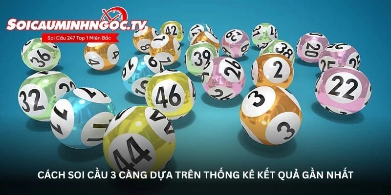 Cách soi cầu 3 càng dựa trên thống kê kết quả gần nhất