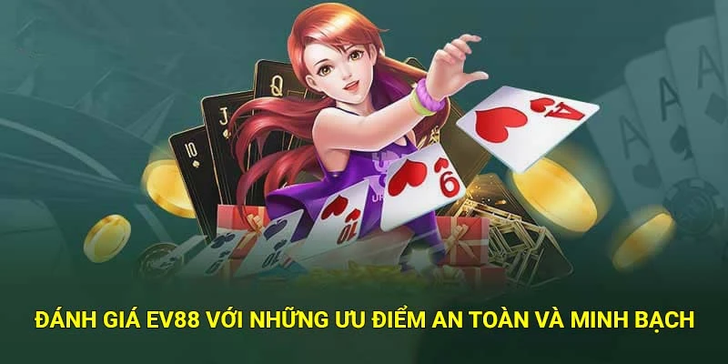 Đánh giá Ev88 với những ưu điểm an toàn và minh bạch