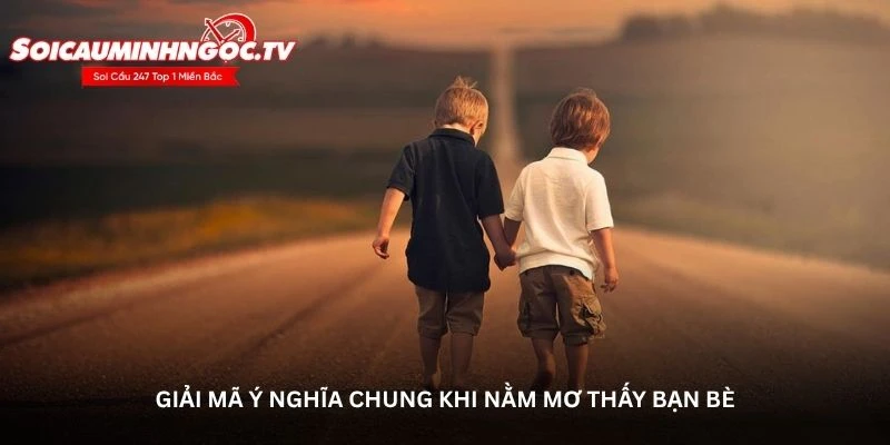 Giải mã ý nghĩa chung khi nằm mơ thấy bạn bè