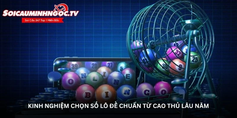 Kinh nghiệm chọn số lô đề chuẩn từ cao thủ lâu năm