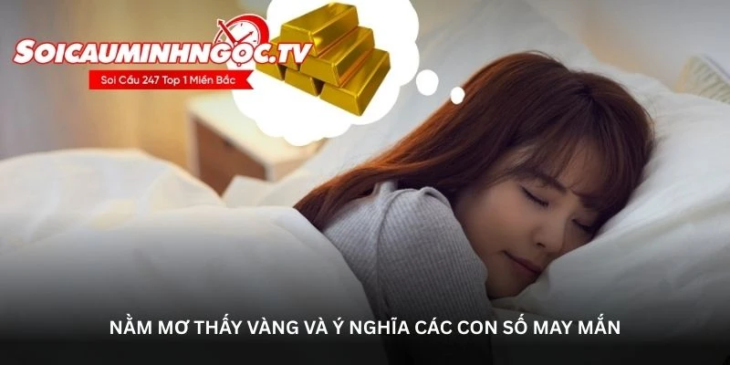 Nằm mơ thấy vàng và ý nghĩa các con số may mắn