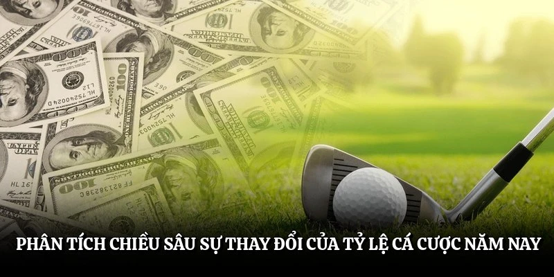 Phân tích chiều sâu sự thay đổi của tỷ lệ cá cược năm nay