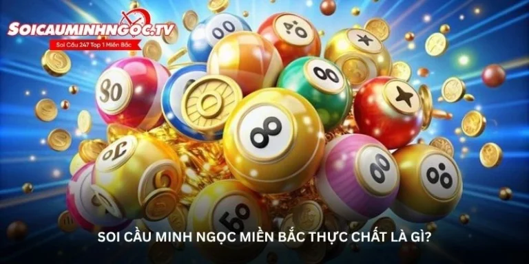 Soi cầu Minh Ngọc miền Bắc – Công cụ hỗ trợ minh ngọc 247