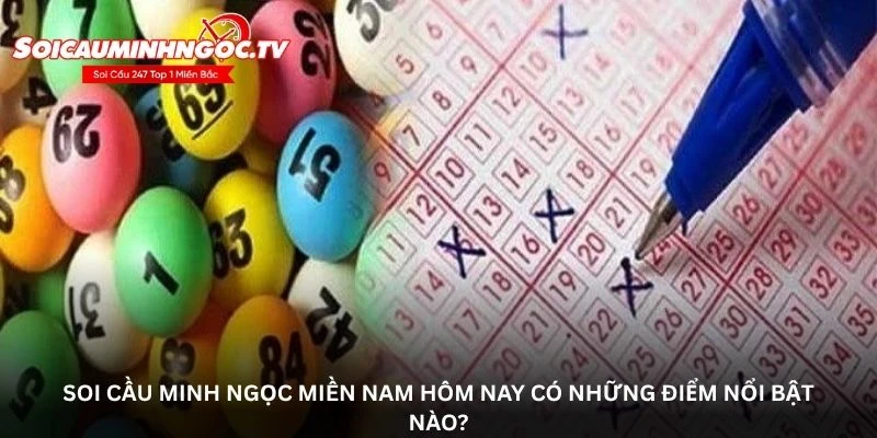 Soi cầu Minh Ngọc miền Nam hôm nay có những điểm nổi bật nào?