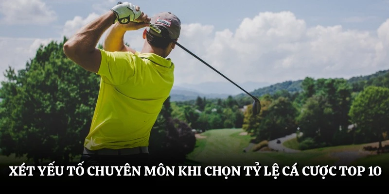 Xét yếu tố chuyên môn khi chọn tỷ lệ cá cược top 10