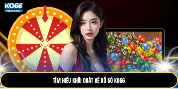 Tìm hiểu khái quát về xổ số KO66