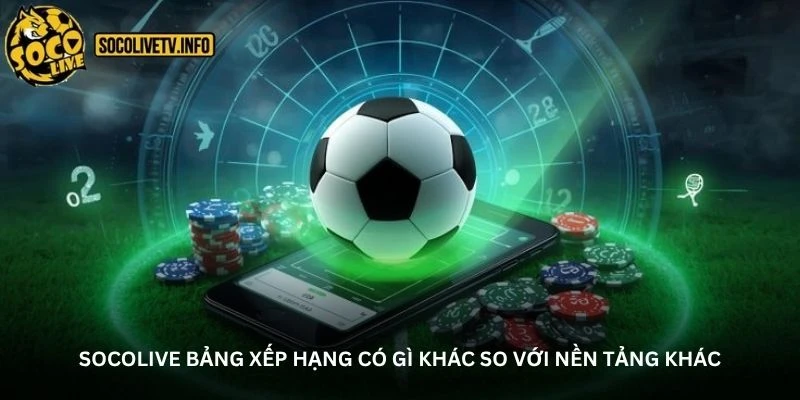 Socolive Bảng xếp hạng có gì khác so với nền tảng khác