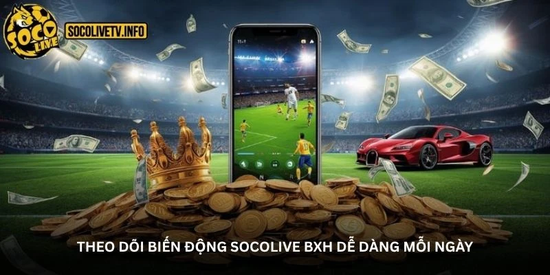 Theo dõi biến động Socolive BXH dễ dàng mỗi ngày