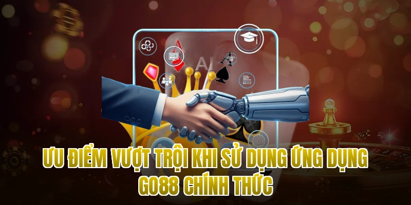 Ưu điểm vượt trội khi sử dụng ứng dụng Go88 chính thức